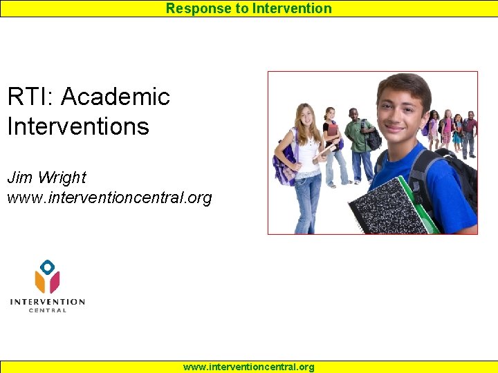Response to Intervention RTI: Academic Interventions Jim Wright www. interventioncentral. org 