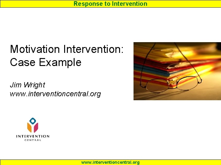 Response to Intervention Motivation Intervention: Case Example Jim Wright www. interventioncentral. org 