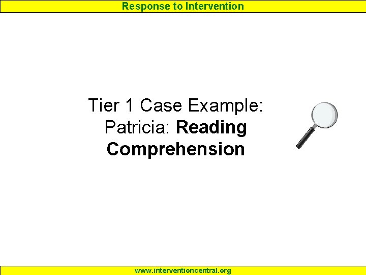 Response to Intervention Tier 1 Case Example: Patricia: Reading Comprehension www. interventioncentral. org 