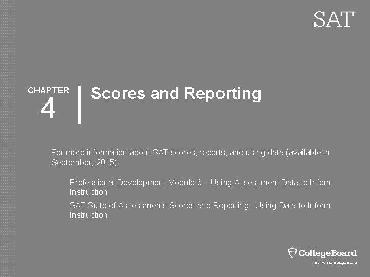 CHAPTER 4 Scores and Reporting For more information about SAT scores, reports, and using