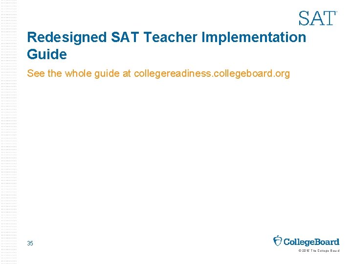 Redesigned SAT Teacher Implementation Guide See the whole guide at collegereadiness. collegeboard. org 35