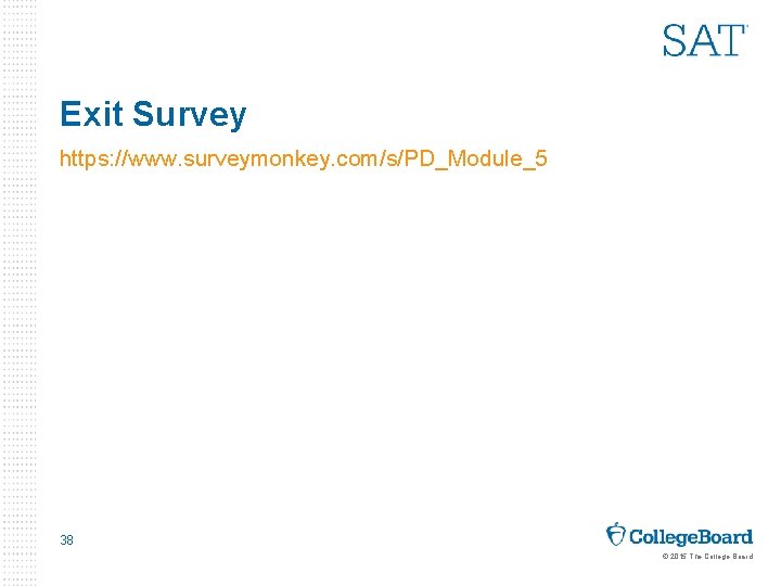 Exit Survey https: //www. surveymonkey. com/s/PD_Module_5 38 © 2015 The College Board 