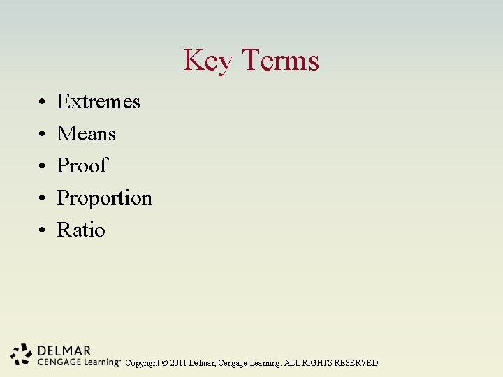 Key Terms • • • Extremes Means Proof Proportion Ratio Copyright © 2011 Delmar,