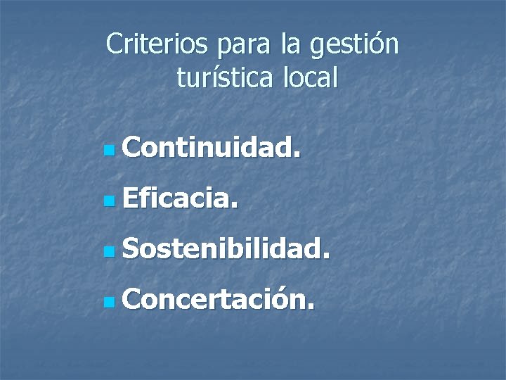 Criterios para la gestión turística local n Continuidad. n Eficacia. n Sostenibilidad. n Concertación.