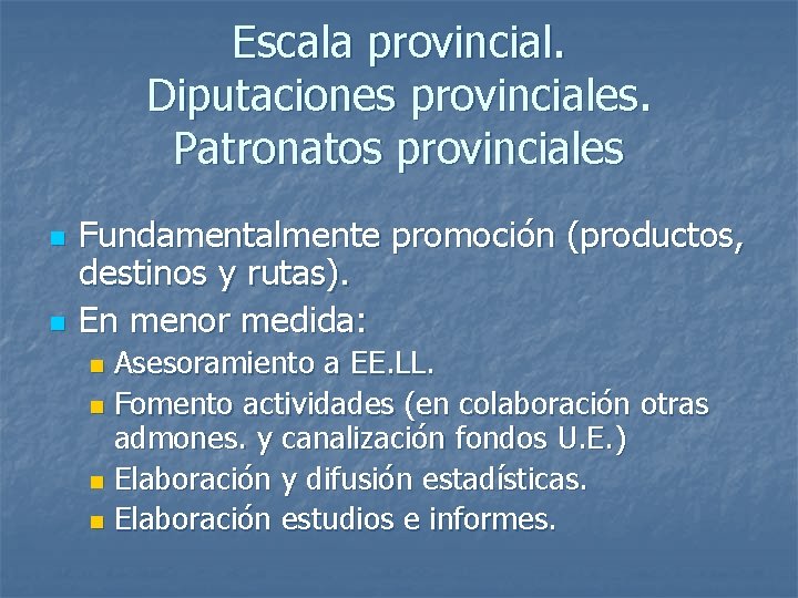 Escala provincial. Diputaciones provinciales. Patronatos provinciales n n Fundamentalmente promoción (productos, destinos y rutas).