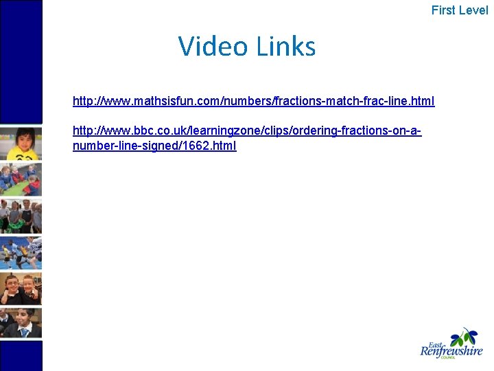 First Level Video Links http: //www. mathsisfun. com/numbers/fractions-match-frac-line. html http: //www. bbc. co. uk/learningzone/clips/ordering-fractions-on-anumber-line-signed/1662.