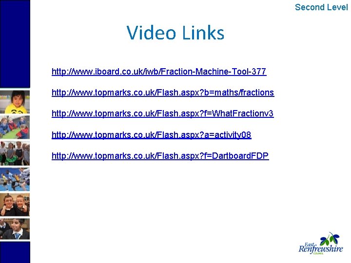 Second Level Video Links http: //www. iboard. co. uk/iwb/Fraction-Machine-Tool-377 http: //www. topmarks. co. uk/Flash.