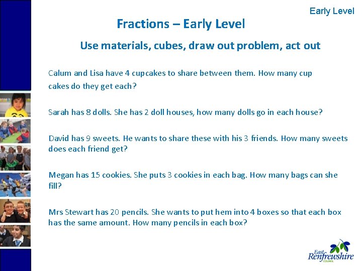 Fractions – Early Level Use materials, cubes, draw out problem, act out Calum and