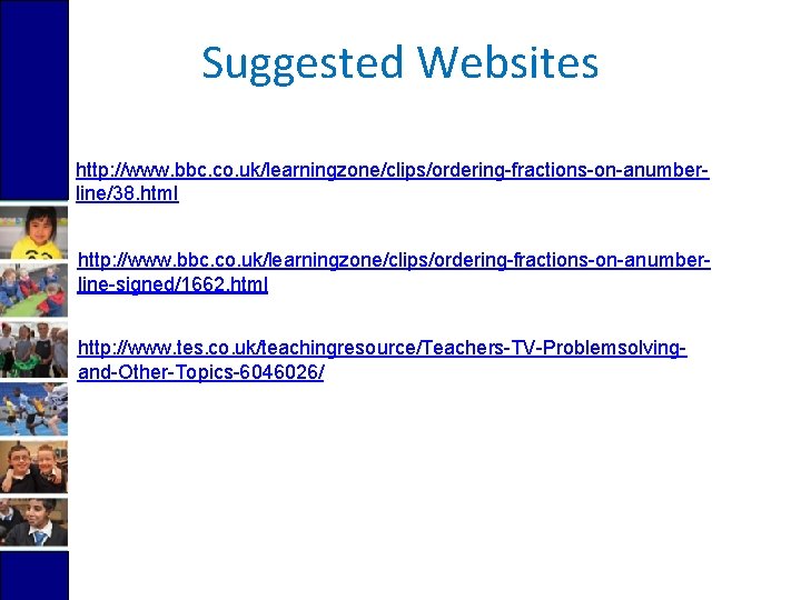 Suggested Websites http: //www. bbc. co. uk/learningzone/clips/ordering-fractions-on-anumberline/38. html http: //www. bbc. co. uk/learningzone/clips/ordering-fractions-on-anumberline-signed/1662. html