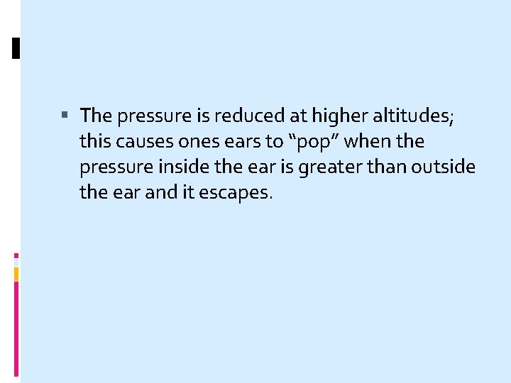  The pressure is reduced at higher altitudes; this causes ones ears to “pop”