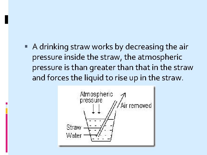  A drinking straw works by decreasing the air pressure inside the straw, the