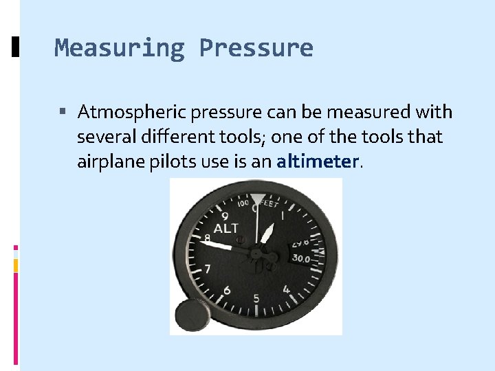 Measuring Pressure Atmospheric pressure can be measured with several different tools; one of the