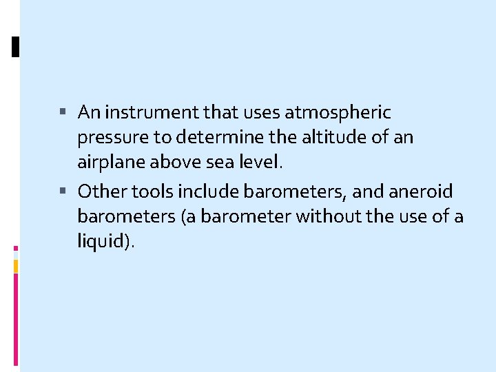  An instrument that uses atmospheric pressure to determine the altitude of an airplane