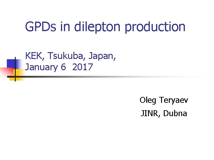 GPDs in dilepton production KEK, Tsukuba, Japan, January 6 2017 Oleg Teryaev JINR, Dubna