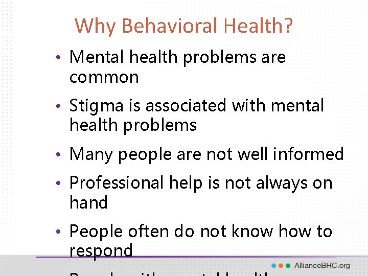WHY MENTAL HEALTH FIRST AID? Why Behavioral Health? • Mental health problems are common