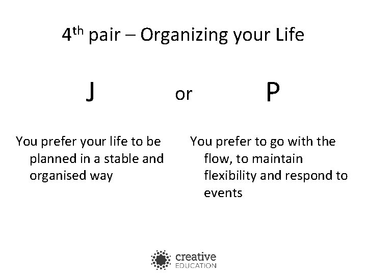 4 th pair – Organizing your Life J You prefer your life to be