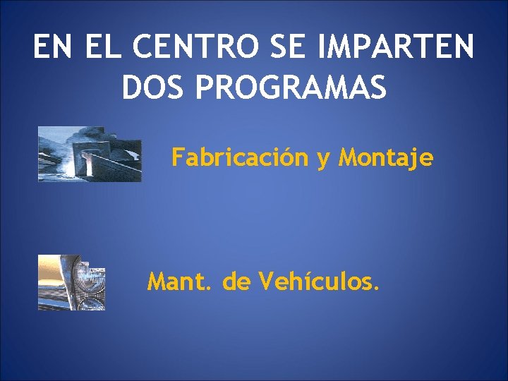 EN EL CENTRO SE IMPARTEN DOS PROGRAMAS Fabricación y Montaje Mant. de Vehículos. 