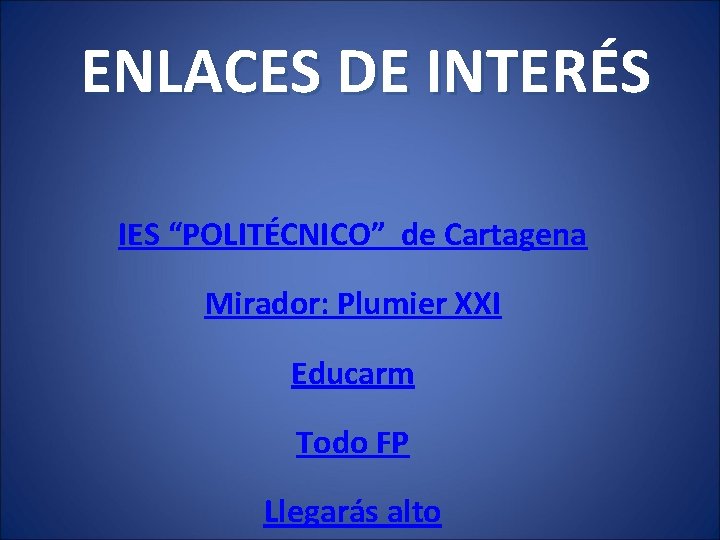 ENLACES DE INTERÉS IES “POLITÉCNICO” de Cartagena Mirador: Plumier XXI Educarm Todo FP Llegarás