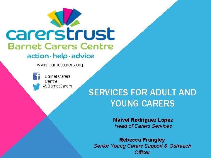 www. barnetcarers. org Barnet Carers Centre @Barnet. Carers SERVICES FOR ADULT AND YOUNG CARERS
