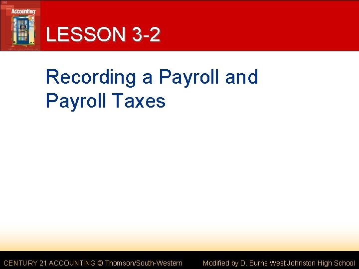 LESSON 3 -2 Recording a Payroll and Payroll Taxes CENTURY 21 ACCOUNTING © Thomson/South-Western