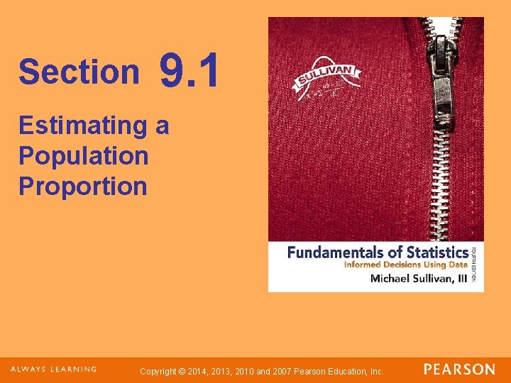 Section 9. 1 Estimating a Population Proportion Copyright © 2014, 2013, 2010 and 2007