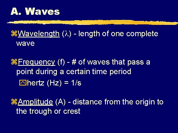 A. Waves z. Wavelength ( ) - length of one complete wave z. Frequency