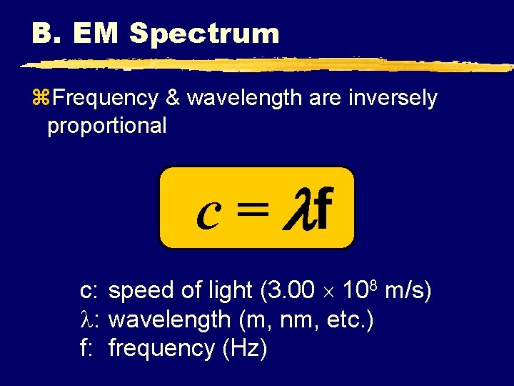 B. EM Spectrum z. Frequency & wavelength are inversely proportional c = f c: