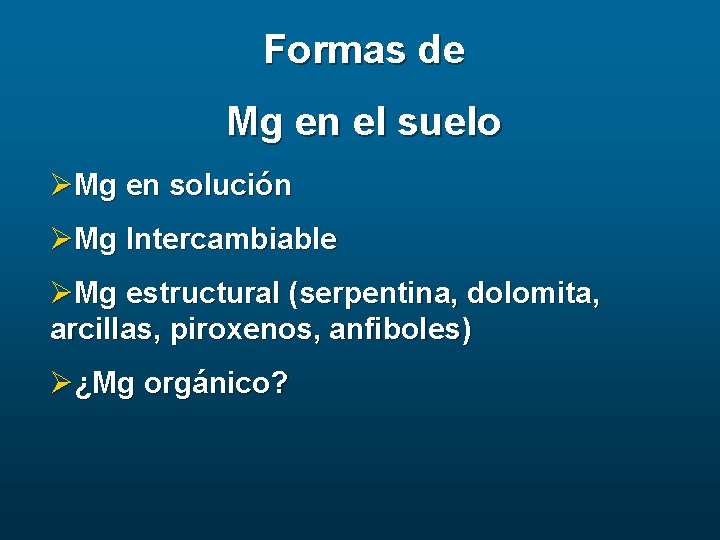 Formas de Mg en el suelo ØMg en solución ØMg Intercambiable ØMg estructural (serpentina,