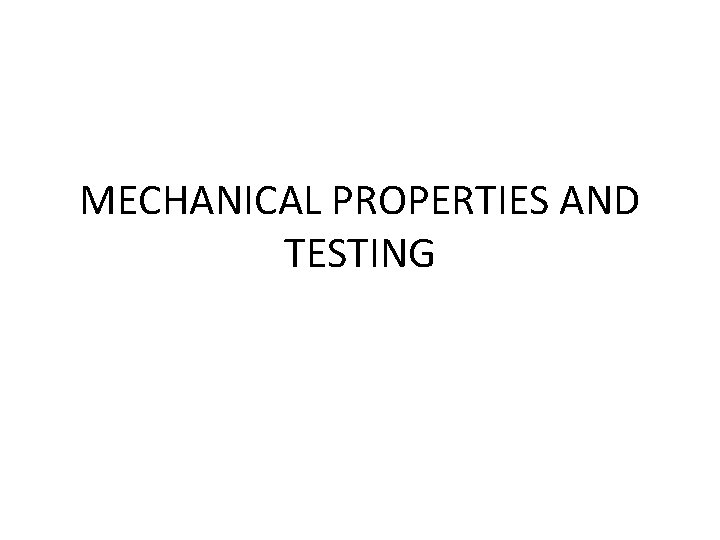 MECHANICAL PROPERTIES AND TESTING 