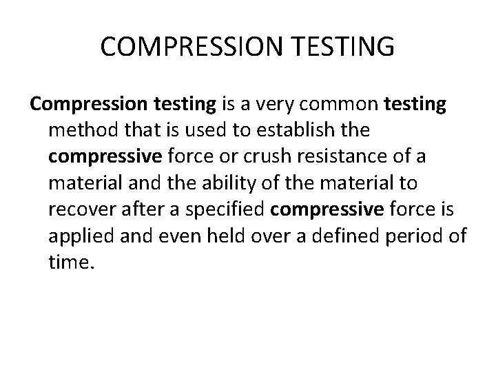 COMPRESSION TESTING Compression testing is a very common testing method that is used to