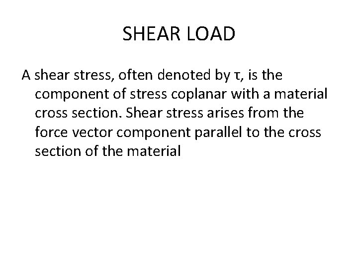 SHEAR LOAD A shear stress, often denoted by τ, is the component of stress