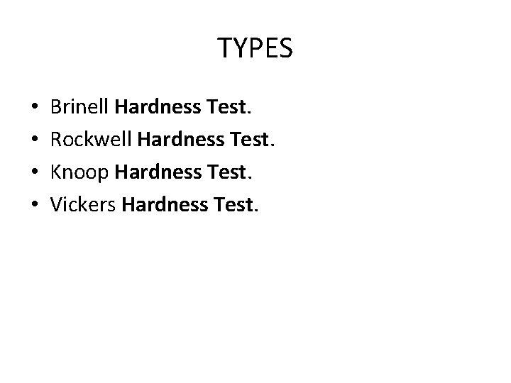 TYPES • • Brinell Hardness Test. Rockwell Hardness Test. Knoop Hardness Test. Vickers Hardness