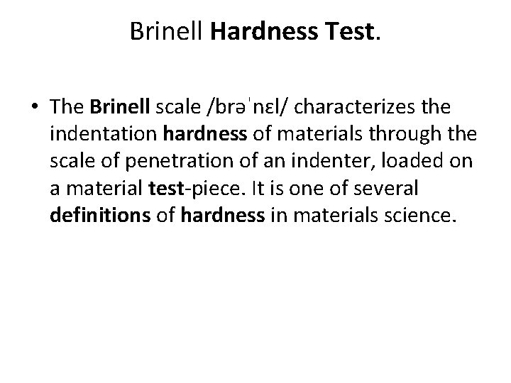 Brinell Hardness Test. • The Brinell scale /brəˈnɛl/ characterizes the indentation hardness of materials