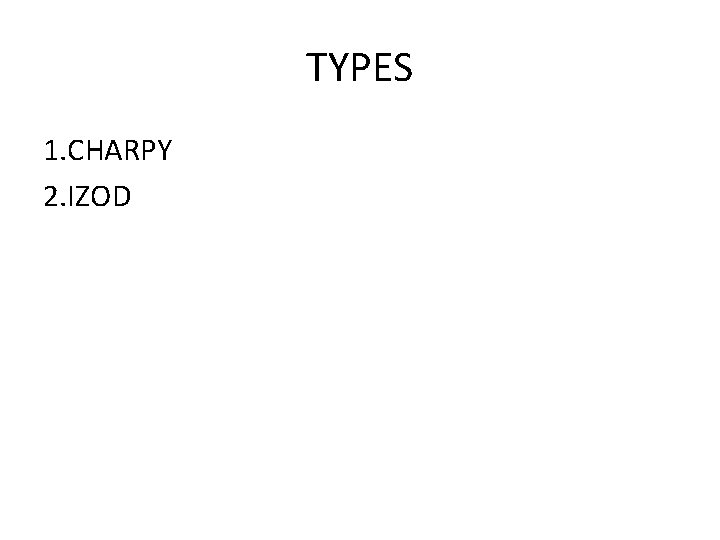 TYPES 1. CHARPY 2. IZOD 