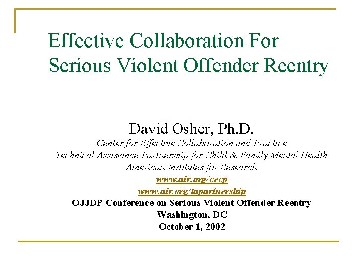 Effective Collaboration For Serious Violent Offender Reentry David Osher, Ph. D. Center for Effective