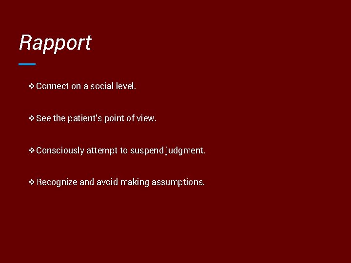 Rapport ❖Connect on a social level. ❖See the patient’s point of view. ❖Consciously attempt
