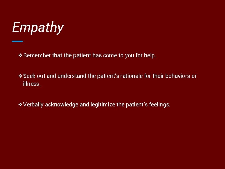 Empathy ❖Remember that the patient has come to you for help. ❖Seek out and