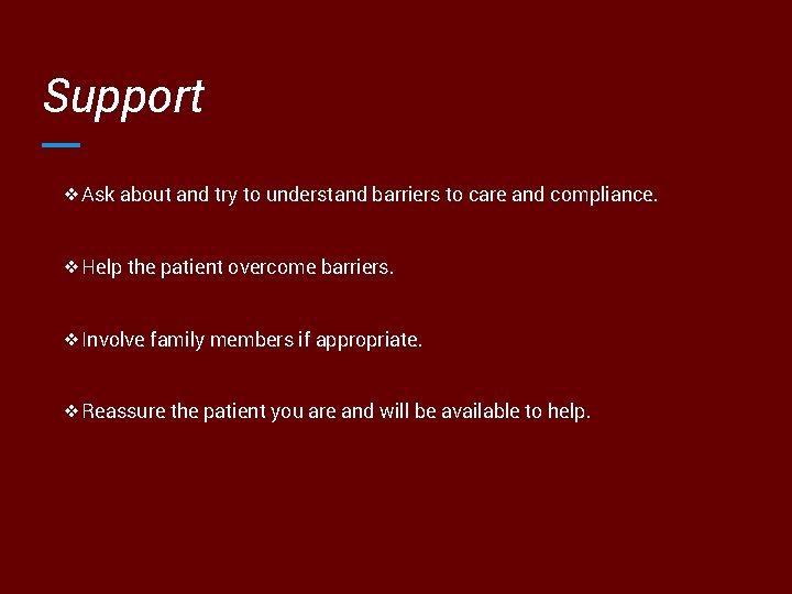 Support ❖Ask about and try to understand barriers to care and compliance. ❖Help the