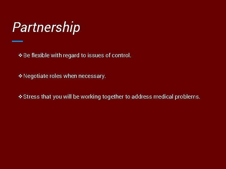 Partnership ❖Be flexible with regard to issues of control. ❖Negotiate roles when necessary. ❖Stress