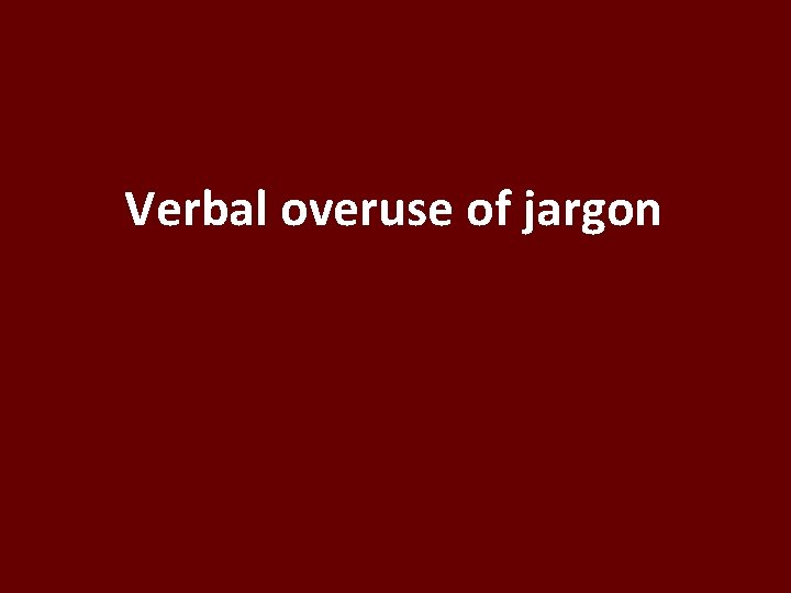 Verbal overuse of jargon 