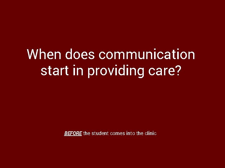 When does communication start in providing care? BEFORE the student comes into the clinic