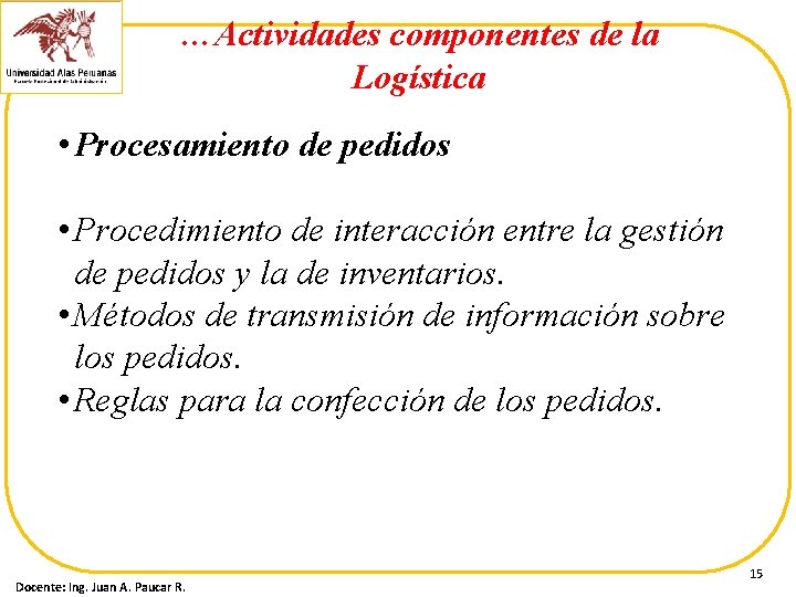 …Actividades componentes de la Logística • Procesamiento de pedidos • Procedimiento de interacción entre