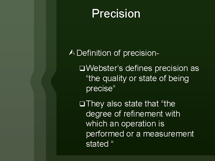 Precision Definition of precisionq Webster’s defines precision as “the quality or state of being