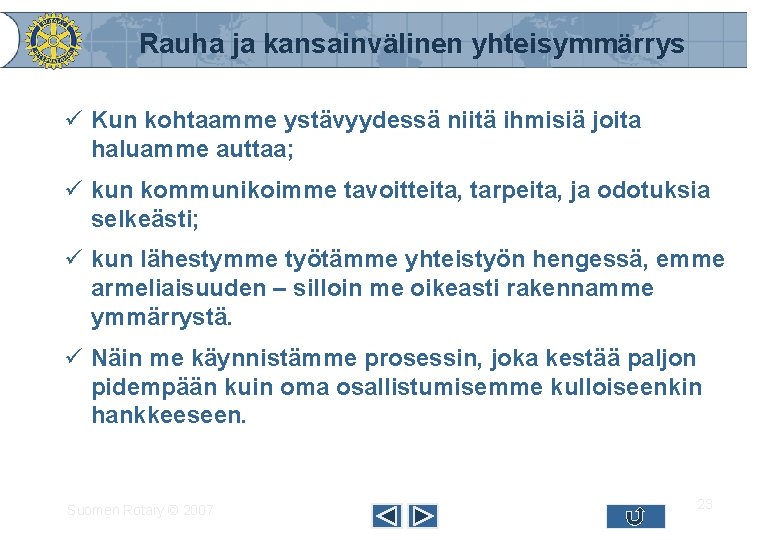 Rauha ja kansainvälinen yhteisymmärrys ü Kun kohtaamme ystävyydessä niitä ihmisiä joita haluamme auttaa; ü