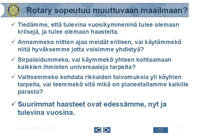 Rotary sopeutuu muuttuvaan maailmaan? ü Tiedämme, että tulevina vuosikymmeninä tulee olemaan kriisejä, ja tulee