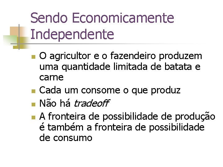 Sendo Economicamente Independente n n O agricultor e o fazendeiro produzem uma quantidade limitada