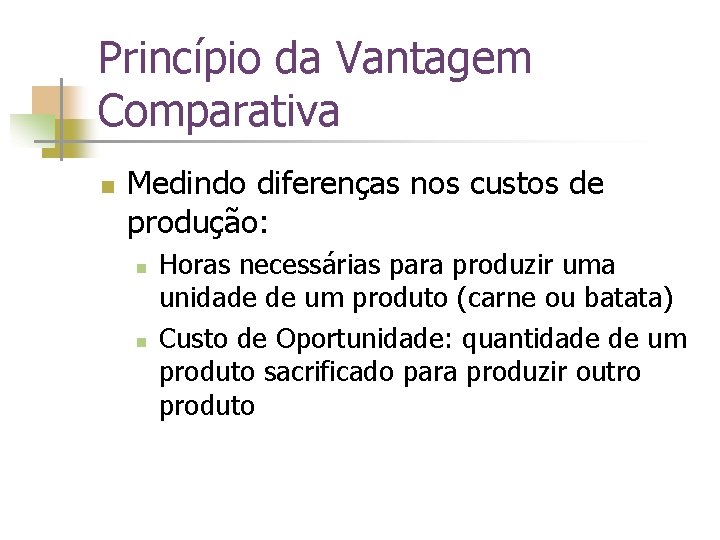 Princípio da Vantagem Comparativa n Medindo diferenças nos custos de produção: n n Horas