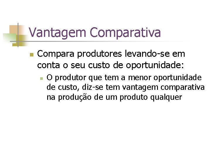 Vantagem Comparativa n Compara produtores levando-se em conta o seu custo de oportunidade: n