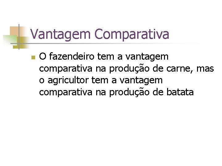 Vantagem Comparativa n O fazendeiro tem a vantagem comparativa na produção de carne, mas