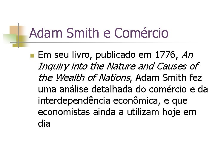Adam Smith e Comércio n Em seu livro, publicado em 1776, An Inquiry into